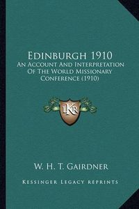 Cover image for Edinburgh 1910 Edinburgh 1910: An Account and Interpretation of the World Missionary Conferan Account and Interpretation of the World Missionary Conference (1910) Ence (1910)