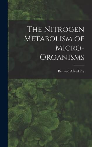 Cover image for The Nitrogen Metabolism of Micro-organisms