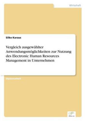 Cover image for Vergleich ausgewahlter Anwendungsmoeglichkeiten zur Nutzung des Electronic Human Resources Management in Unternehmen