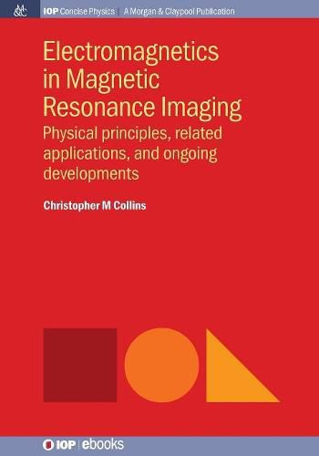 Cover image for Electromagnetics in Magnetic Resonance Imaging: Physical Principles, Related Applications, and Ongoing Developments