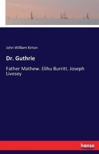 Dr. Guthrie: Father Mathew. Elihu Burritt. Joseph Livesey