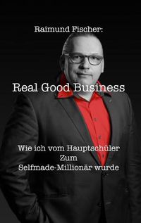 Cover image for Real Good Business: Wie ich vom Hauptschu&#776;ler zum Selfmade-Millionar wurde
