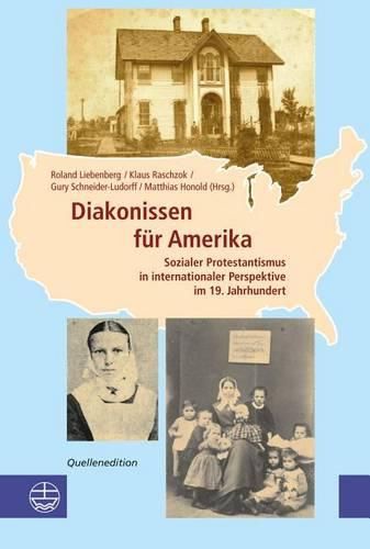 Cover image for Diakonissen Fuer Amerika: Sozialer Protestantismus In Internationaler Perspektive Im 19. Jahrhundert, Quellenedition