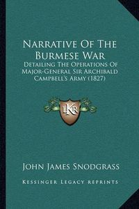 Cover image for Narrative of the Burmese War: Detailing the Operations of Major-General Sir Archibald Campbell's Army (1827)