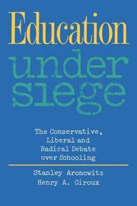 Cover image for Education Under Siege: The Conservative, Liberal and Radical Debate over Schooling