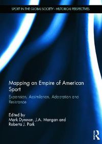 Cover image for Mapping an Empire of American Sport: Expansion, Assimilation, Adaptation and Resistance