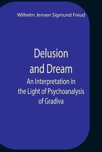 Cover image for Delusion And Dream An Interpretation In The Light Of Psychoanalysis Of Gradiva