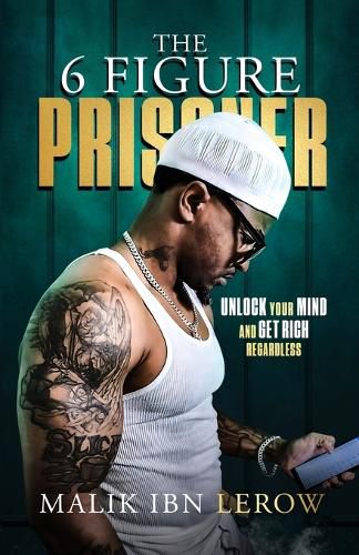 Cover image for The 6 Figure Prisoner: Unlock Your Mind And Get Rich Regardless