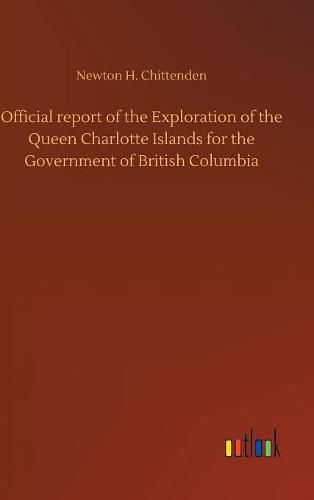 Cover image for Official report of the Exploration of the Queen Charlotte Islands for the Government of British Columbia