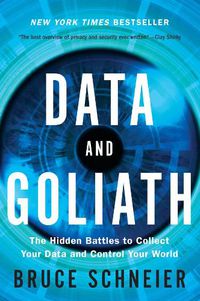 Cover image for Data and Goliath: The Hidden Battles to Collect Your Data and Control Your World