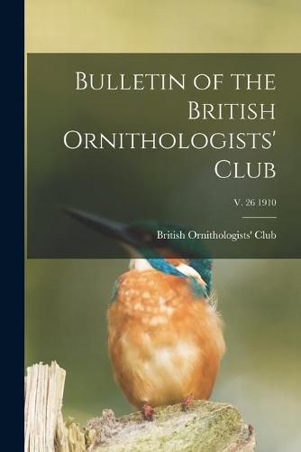 Cover image for Bulletin of the British Ornithologists' Club; v. 26 1910