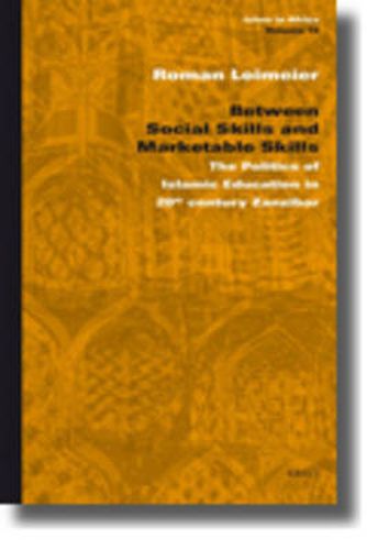 Cover image for Between Social Skills and Marketable Skills: The Politics of Islamic Education in 20th century Zanzibar