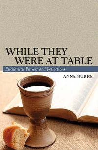 Cover image for While They Were at Table: Eucharistic Prayers and Reflections