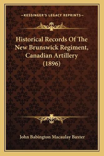 Cover image for Historical Records of the New Brunswick Regiment, Canadian Artillery (1896)