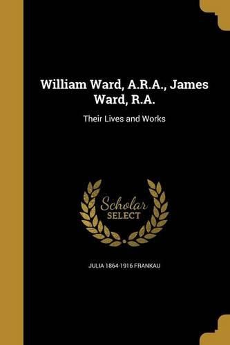 Cover image for William Ward, A.R.A., James Ward, R.A.