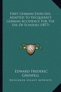 Cover image for First German Exercises, Adapted to Vecqueray's German Accidence for the Use of Schools (1877)