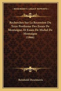 Cover image for Recherches Sur La Recension Du Texte Posthume Des Essais de Montaigne, Et Essais de Michel de Montaigne (1866)