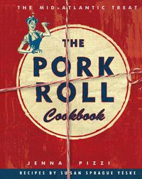 Cover image for The Pork Roll Cookbook: 50 Recipes for a Regional Delicacy