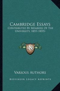 Cover image for Cambridge Essays: Contributed by Members of the University, 1855 (1855)