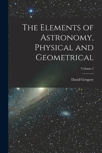 Cover image for The Elements of Astronomy, Physical and Geometrical; Volume 2