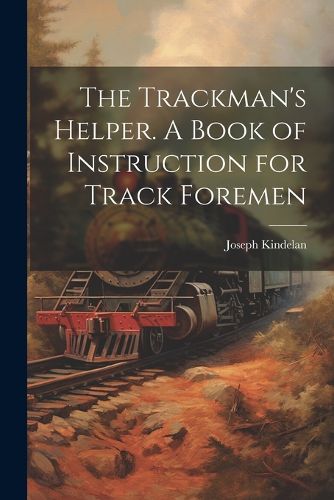 Cover image for The Trackman's Helper. A Book of Instruction for Track Foremen