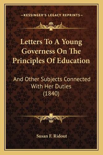 Cover image for Letters to a Young Governess on the Principles of Education: And Other Subjects Connected with Her Duties (1840)