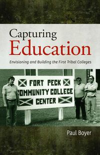 Cover image for Capturing Education: Envisioning and Building the First Tribal Colleges