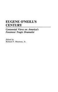 Cover image for Eugene O'Neill's Century: Centennial Views on America's Foremost Tragic Dramatist