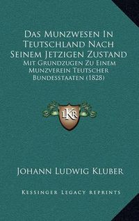 Cover image for Das Munzwesen in Teutschland Nach Seinem Jetzigen Zustand: Mit Grundzugen Zu Einem Munzverein Teutscher Bundesstaaten (1828)