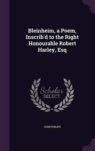 Bleinheim, a Poem, Inscrib'd to the Right Honourable Robert Harley, Esq