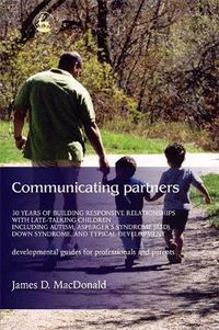 Cover image for Communicating Partners: 30 Years of Building Responsive Relationships with Late Talking Children including Autism, Asperger's Syndrome (ASD), Down Syndrome, and Typical Devel