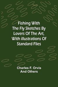 Cover image for Fishing With The Fly Sketches by Lovers of the Art, with Illustrations of Standard Flies