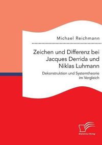 Cover image for Zeichen und Differenz bei Jacques Derrida und Niklas Luhmann: Dekonstruktion und Systemtheorie im Vergleich