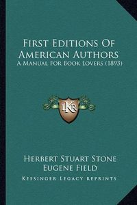 Cover image for First Editions of American Authors: A Manual for Book Lovers (1893)