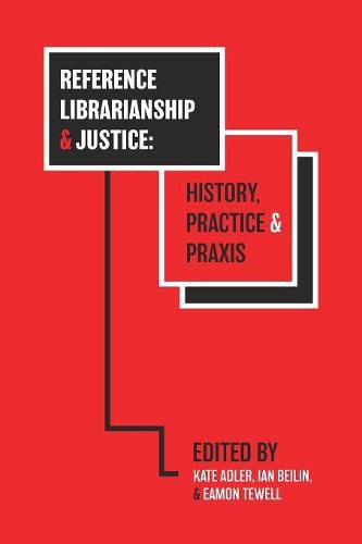 Cover image for Reference Librarianship & Justice: History, Practice & Praxis