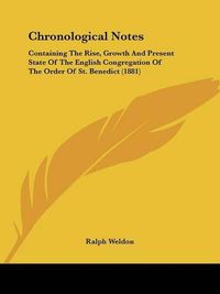 Cover image for Chronological Notes: Containing the Rise, Growth and Present State of the English Congregation of the Order of St. Benedict (1881)