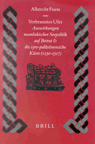 Cover image for Verbranntes Ufer: Auswirkungen mamlukischer Seepolitik auf Beirut und die syro-palastinensische Kuste (1250-1517)
