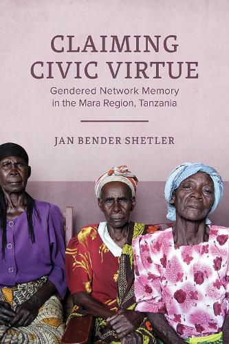 Cover image for Claiming Civic Virtue: Gendered Network Memory in the Mara Region, Tanzania