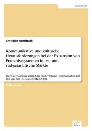 Cover image for Kommunikative und kulturelle Herausforderungen bei der Expansion von Franchisesystemen in ost- und sud-ostasiatische Markte: Eine Untersuchung anhand der Studie 'Interne Kommunikation mit Ost- und Sud-Ost-Asiaten' [IKOSA 05]