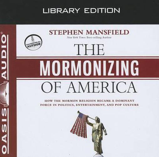 The Mormonizing of America (Library Edition): How the Mormon Religion Became a Dominant Force in Politics, Entertainment, and Pop Culture