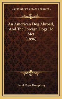 Cover image for An American Dog Abroad, and the Foreign Dogs He Met (1896)