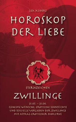 Cover image for Horoskop der Liebe - Sternzeichen Zwillinge: Geheime Wunsche, erotische Sehnsuchte und sexuelle Vorlieben der Zwillinge mit astral-erotischer Biokurve