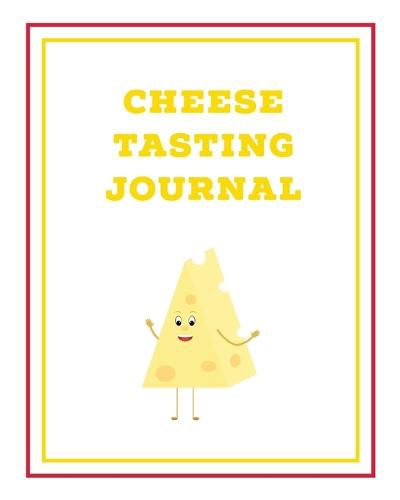 Cover image for Cheese Tasting Journal: Write, Track & Record Cheeses Book, Cheese Lovers Gift, Keep Notes, Review Section Pages Notebook, Diary