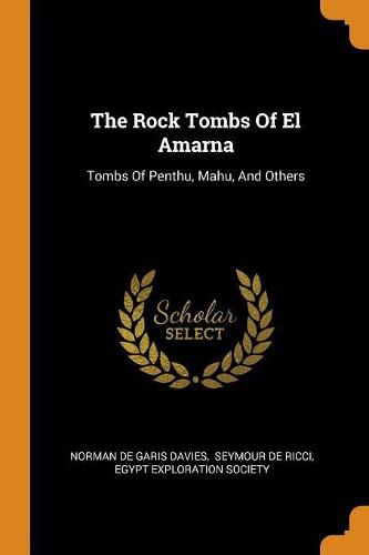 Cover image for The Rock Tombs of El Amarna: Tombs of Penthu, Mahu, and Others