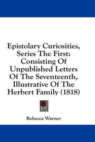 Epistolary Curiosities, Series the First: Consisting of Unpublished Letters of the Seventeenth, Illustrative of the Herbert Family (1818)