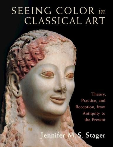 Cover image for Seeing Color in Classical Art: Theory, Practice, and Reception, from Antiquity to the Present