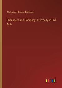 Cover image for Shakspere and Company, a Comedy in Five Acts