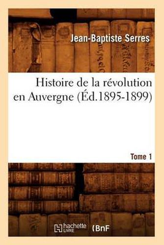 Histoire de la Revolution En Auvergne. Tome 1 (Ed.1895-1899)