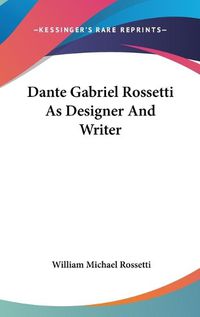 Cover image for Dante Gabriel Rossetti as Designer and Writer