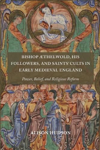 Cover image for Bishop AEthelwold, his Followers, and Saints' Cults in Early Medieval England: Power, Belief, and Religious Reform